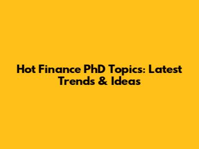Hot Finance PhD Topics: Latest Trends & Ideas
