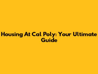 Housing At Cal Poly: Your Ultimate Guide