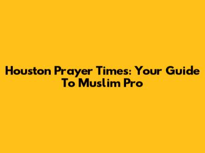 Houston Prayer Times: Your Guide To Muslim Pro