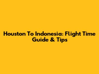 Houston To Indonesia: Flight Time Guide & Tips