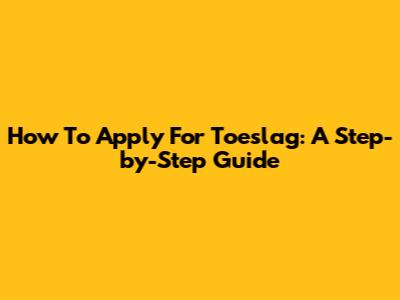How To Apply For Toeslag: A Step-by-Step Guide