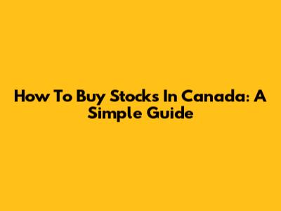 How To Buy Stocks In Canada: A Simple Guide