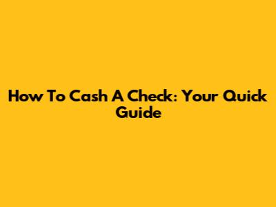 How To Cash A Check: Your Quick Guide