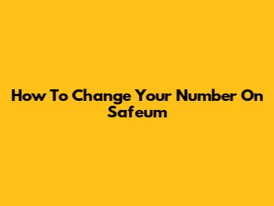 How To Change Your Number On Safeum