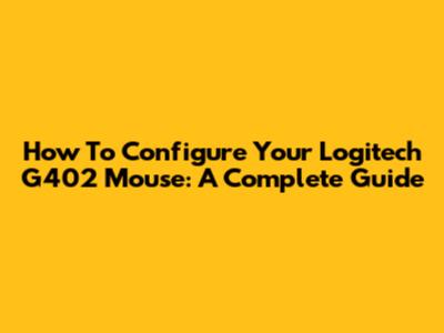 How To Configure Your Logitech G402 Mouse: A Complete Guide