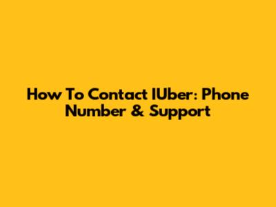 How To Contact IUber: Phone Number & Support