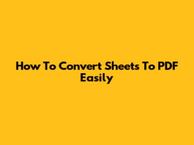 How To Convert Sheets To PDF Easily