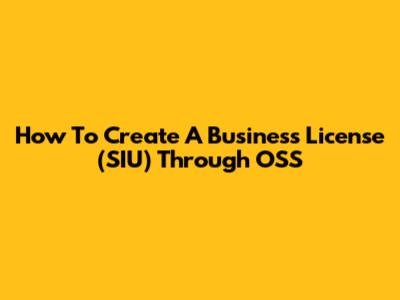 How To Create A Business License (SIU) Through OSS