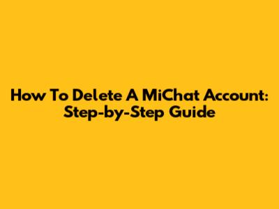 How To Delete A MiChat Account: Step-by-Step Guide