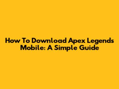 How To Download Apex Legends Mobile: A Simple Guide