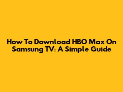 How To Download HBO Max On Samsung TV: A Simple Guide