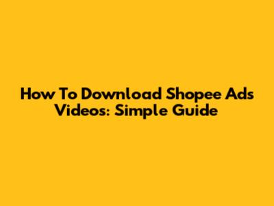 How To Download Shopee Ads Videos: Simple Guide