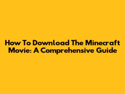 How To Download The Minecraft Movie: A Comprehensive Guide