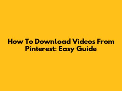How To Download Videos From Pinterest: Easy Guide