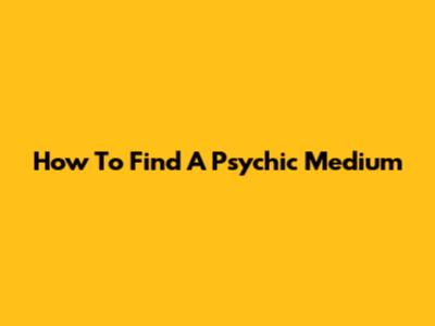 How To Find A Psychic Medium
