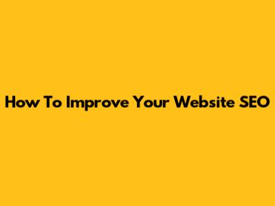 How To Improve Your Website SEO