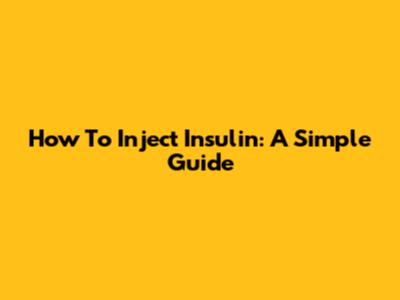How To Inject Insulin: A Simple Guide