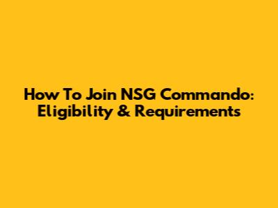 How To Join NSG Commando: Eligibility & Requirements