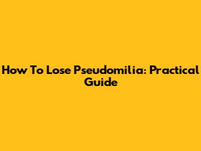 How To Lose Pseudomilia: Practical Guide