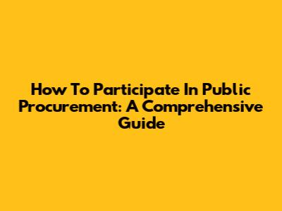 How To Participate In Public Procurement: A Comprehensive Guide