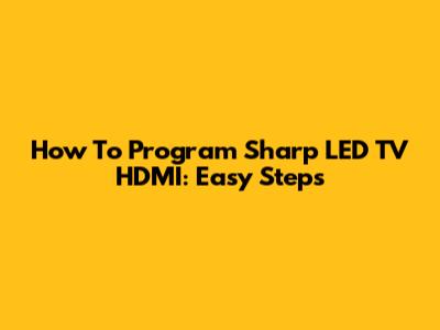 How To Program Sharp LED TV HDMI: Easy Steps