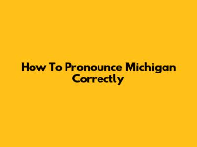 How To Pronounce "Michigan" Correctly