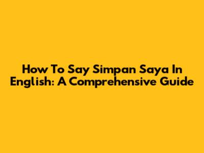 How To Say "Simpan Saya" In English: A Comprehensive Guide
