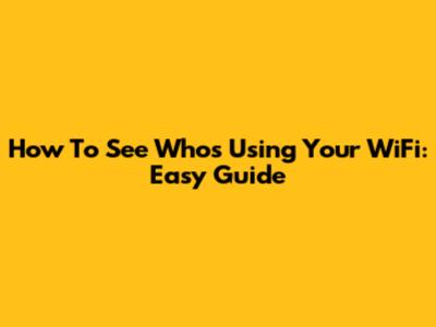 How To See Who's Using Your WiFi: Easy Guide