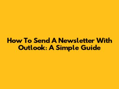 How To Send A Newsletter With Outlook: A Simple Guide