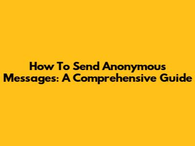 How To Send Anonymous Messages: A Comprehensive Guide