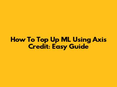 How To Top Up ML Using Axis Credit: Easy Guide