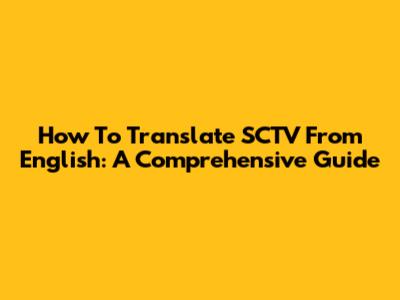 How To Translate SCTV From English: A Comprehensive Guide