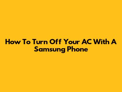 How To Turn Off Your AC With A Samsung Phone
