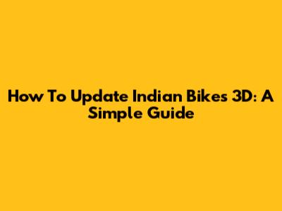 How To Update Indian Bikes 3D: A Simple Guide