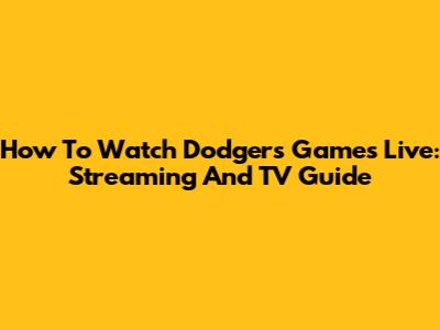 How To Watch Dodgers Games Live: Streaming And TV Guide