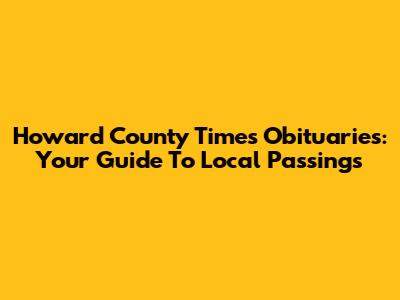Howard County Times Obituaries: Your Guide To Local Passings