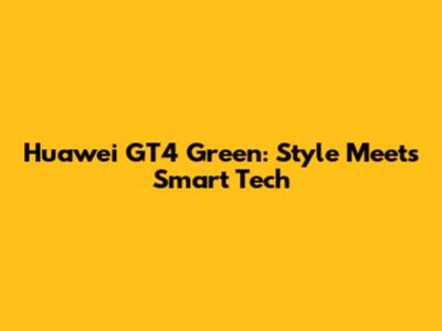 Huawei GT4 Green: Style Meets Smart Tech