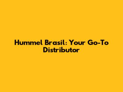 Hummel Brasil: Your Go-To Distributor