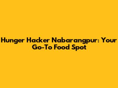 Hunger Hacker Nabarangpur: Your Go-To Food Spot