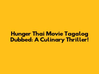 Hunger Thai Movie Tagalog Dubbed: A Culinary Thriller!