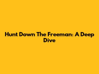 Hunt Down The Freeman: A Deep Dive