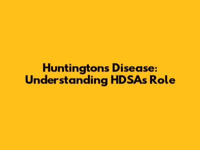Huntington's Disease: Understanding HDSA's Role