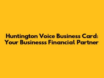 Huntington Voice Business Card: Your Business's Financial Partner