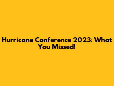 Hurricane Conference 2023: What You Missed!