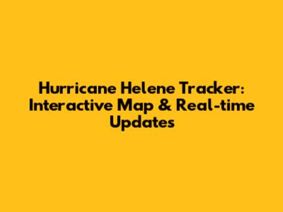 Hurricane Helene Tracker: Interactive Map & Real-time Updates