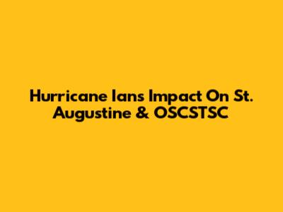 Hurricane Ian's Impact On St. Augustine & OSCSTSC