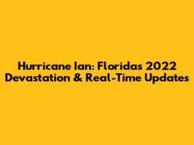 Hurricane Ian: Florida's 2022 Devastation & Real-Time Updates