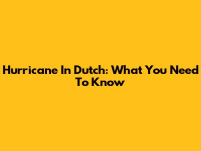 Hurricane In Dutch: What You Need To Know
