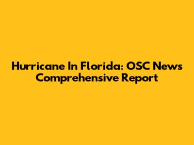 Hurricane In Florida: OSC News' Comprehensive Report