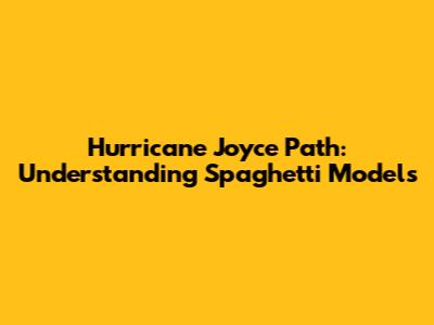 Hurricane Joyce Path: Understanding Spaghetti Models